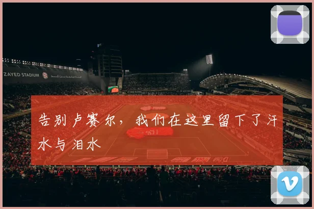 告别卢赛尔，我们在这里留下了汗水与泪水