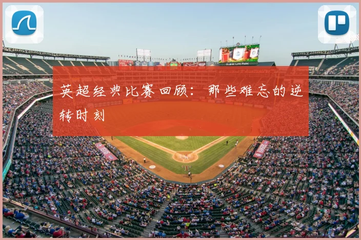英超经典比赛回顾：那些难忘的逆转时刻