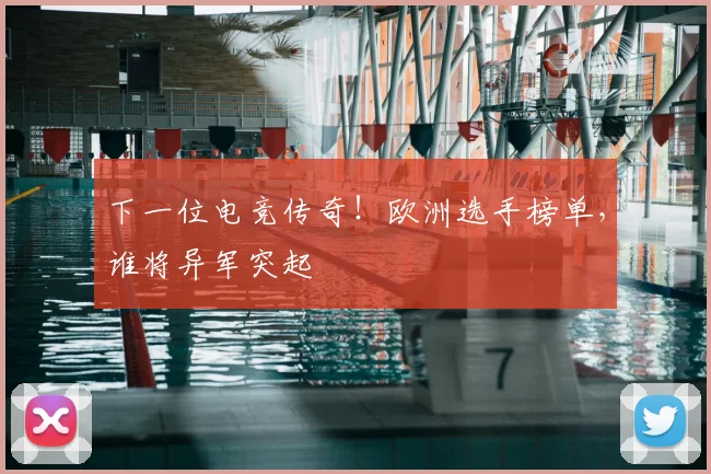 下一位电竞传奇！欧洲选手榜单，谁将异军突起