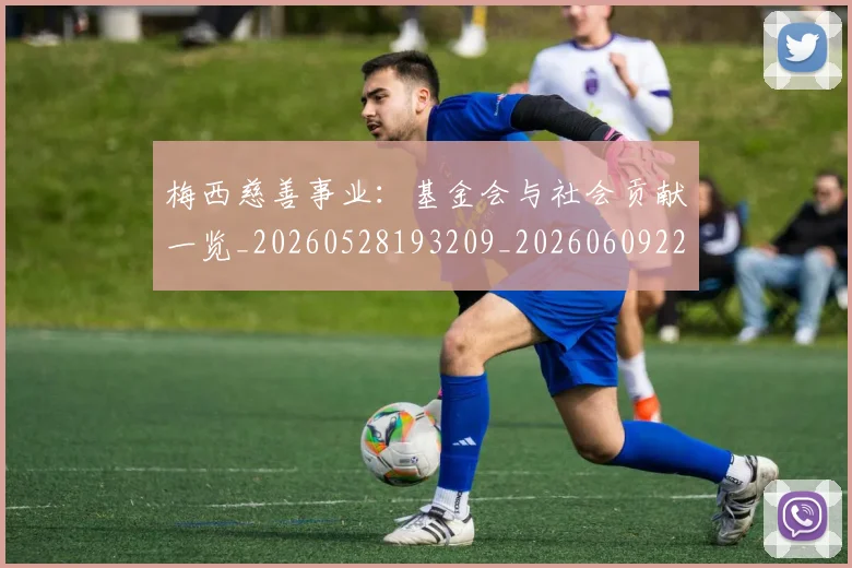 梅西慈善事业:基金会与社会贡献一览_20260528193209_20260609222123