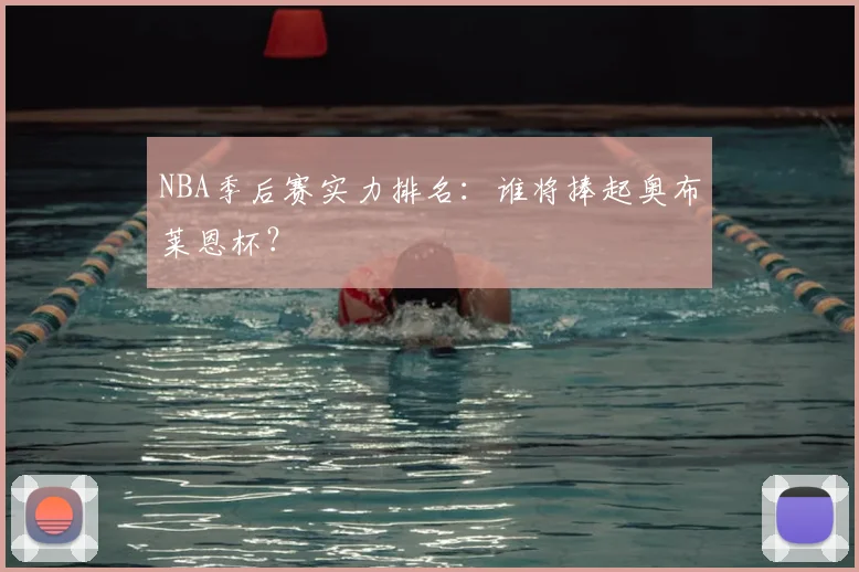 NBA季后赛实力排名：谁将捧起奥布莱恩杯？