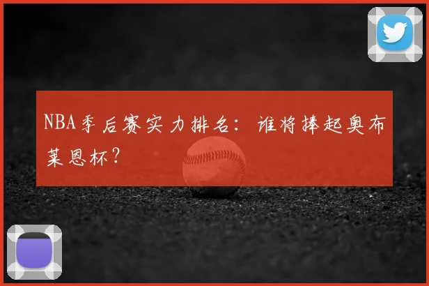 NBA季后赛实力排名：谁将捧起奥布莱恩杯？